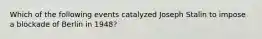 Which of the following events catalyzed Joseph Stalin to impose a blockade of Berlin in 1948?