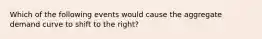 Which of the following events would cause the aggregate demand curve to shift to the right?