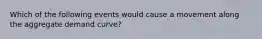 Which of the following events would cause a movement along the aggregate demand curve?