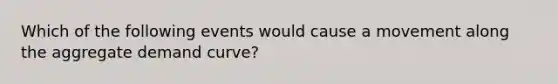 Which of the following events would cause a movement along the aggregate demand curve​?