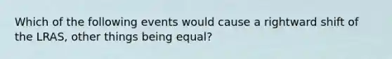 Which of the following events would cause a rightward shift of the LRAS​, other things being​ equal?