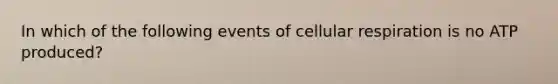 In which of the following events of cellular respiration is no ATP produced?