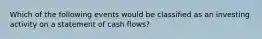 Which of the following events would be classified as an investing activity on a statement of cash flows?