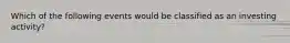 Which of the following events would be classified as an investing activity?
