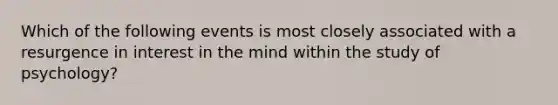 Which of the following events is most closely associated with a resurgence in interest in the mind within the study of psychology?