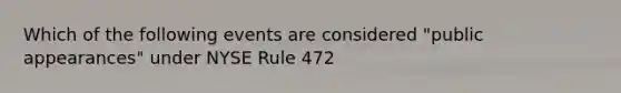 Which of the following events are considered "public appearances" under NYSE Rule 472