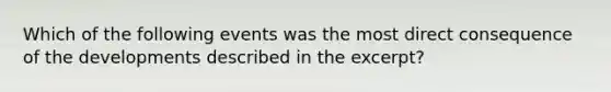 Which of the following events was the most direct consequence of the developments described in the excerpt?