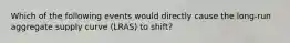 Which of the following events would directly cause the long-run aggregate supply curve (LRAS) to shift?