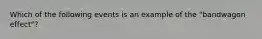 Which of the following events is an example of the "bandwagon effect"?