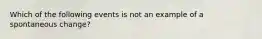 Which of the following events is not an example of a spontaneous change?