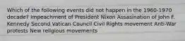 Which of the following events did not happen in the 1960-1970 decade? Impeachment of President Nixon Assasination of John F. Kennedy Second Vatican Council Civil Rights movement Anti-War protests New religious movements