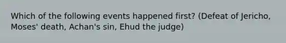 Which of the following events happened first? (Defeat of Jericho, Moses' death, Achan's sin, Ehud the judge)