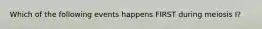 Which of the following events happens FIRST during meiosis I?