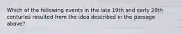 Which of the following events in the late 19th and early 20th centuries resulted from the idea described in the passage above?