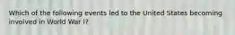 Which of the following events led to the United States becoming involved in World War I?