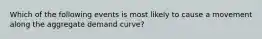 Which of the following events is most likely to cause a movement along the aggregate demand curve?