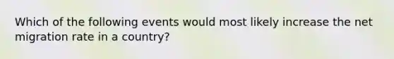 Which of the following events would most likely increase the net migration rate in a country?