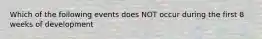 Which of the following events does NOT occur during the first 8 weeks of development