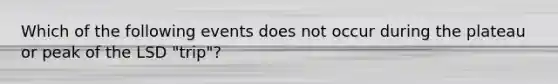 Which of the following events does not occur during the plateau or peak of the LSD "trip"?