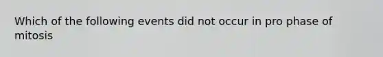 Which of the following events did not occur in pro phase of mitosis