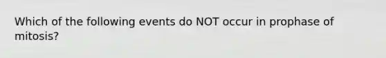 Which of the following events do NOT occur in prophase of mitosis?