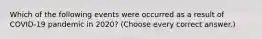 Which of the following events were occurred as a result of COVID-19 pandemic in 2020? (Choose every correct answer.)