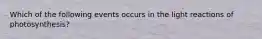 Which of the following events occurs in the light reactions of photosynthesis?