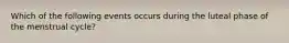 Which of the following events occurs during the luteal phase of the menstrual cycle?