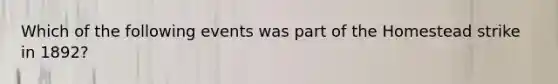 Which of the following events was part of the Homestead strike in 1892?