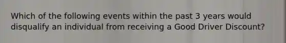 Which of the following events within the past 3 years would disqualify an individual from receiving a Good Driver Discount?