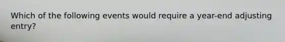 Which of the following events would require a year-end adjusting entry?