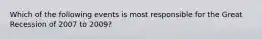 Which of the following events is most responsible for the Great Recession of 2007 to 2009?