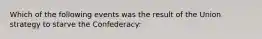 Which of the following events was the result of the Union strategy to starve the Confederacy: