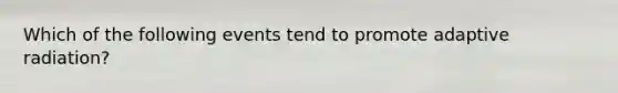 Which of the following events tend to promote adaptive radiation?