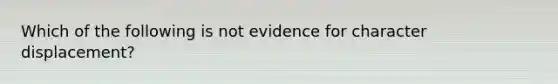 Which of the following is not evidence for character displacement?