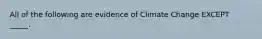 All of the following are evidence of Climate Change EXCEPT _____.