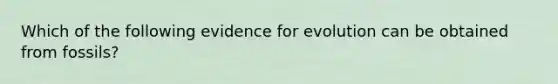 Which of the following evidence for evolution can be obtained from fossils?