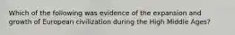 Which of the following was evidence of the expansion and growth of European civilization during the High Middle Ages?