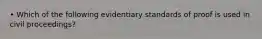• Which of the following evidentiary standards of proof is used in civil proceedings?