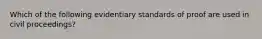 Which of the following evidentiary standards of proof are used in civil proceedings?