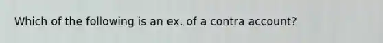 Which of the following is an ex. of a contra account?