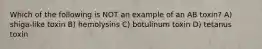 Which of the following is NOT an example of an AB toxin? A) shiga-like toxin B) hemolysins C) botulinum toxin D) tetanus toxin