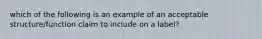 which of the following is an example of an acceptable structure/function claim to include on a label?