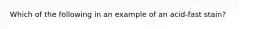 Which of the following in an example of an acid-fast stain?