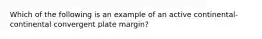 Which of the following is an example of an active continental-continental convergent plate margin?