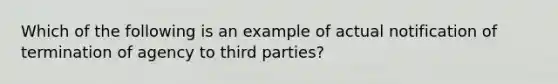 Which of the following is an example of actual notification of termination of agency to third parties?