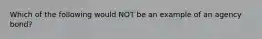 Which of the following would NOT be an example of an agency bond?