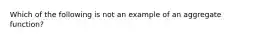 Which of the following is not an example of an aggregate function?