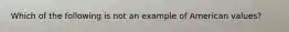 Which of the following is not an example of American values?