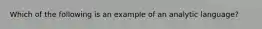 Which of the following is an example of an analytic language?